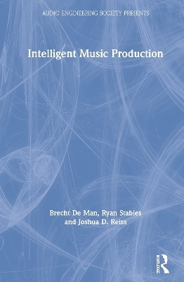 Intelligent Music Production - Brecht De Man, Ryan Stables, Joshua D. Reiss