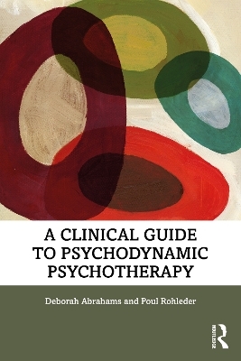 A Clinical Guide to Psychodynamic Psychotherapy - Deborah Abrahams, Poul Rohleder