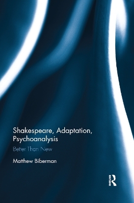 Shakespeare, Adaptation, Psychoanalysis - Matthew Biberman