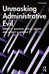 Unmasking Administrative Evil - Balfour, Danny L.; Adams, Guy B.; Nickels, Ashley E.