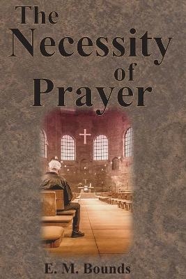 The Necessity of Prayer - Edward M Bounds