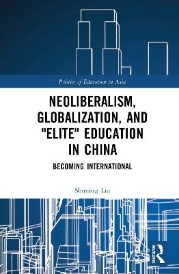 Neoliberalism, Globalization, and "Elite" Education in China - Shuning Liu