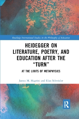 Heidegger on Literature, Poetry, and Education after the "Turn" - James M. Magrini, Elias Schwieler