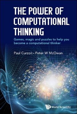 Power Of Computational Thinking, The: Games, Magic And Puzzles To Help You Become A Computational Thinker - Peter William Mcowan, Paul Curzon