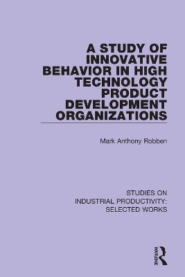 A Study of Innovative Behavior in High Technology Product Development Organizations - Mark Anthony Robben