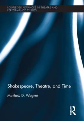 Shakespeare, Theatre, and Time - New Zealand) Wagner Matthew (Victoria University of Wellington