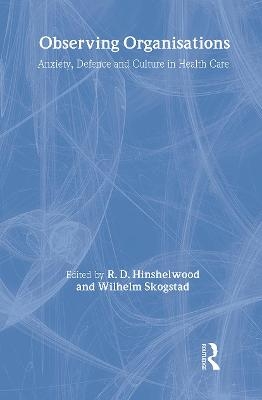 Observing Organisations - R. D. Hinshelwood; Wilhelm Skogstad