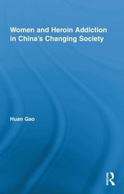 Women and Heroin Addiction in China''s Changing Society -  Huan Gao