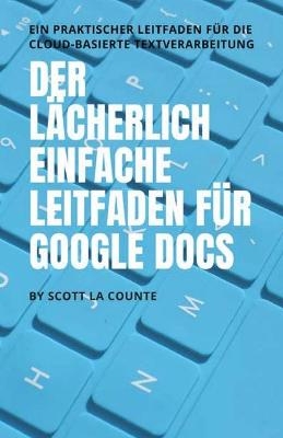 Der l�cherlich einfache Leitfaden f�r Google Docs - Scott La Counte