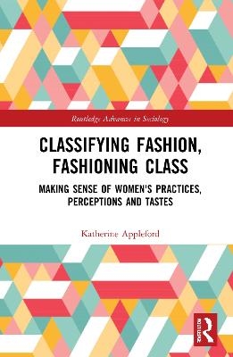 Classifying Fashion, Fashioning Class - Katherine Appleford