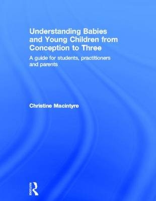 Understanding Babies and Young Children from Conception to Three -  Christine Macintyre