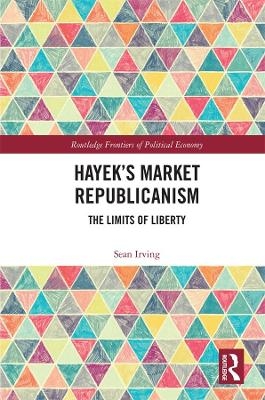 Hayek’s Market Republicanism - Sean Irving