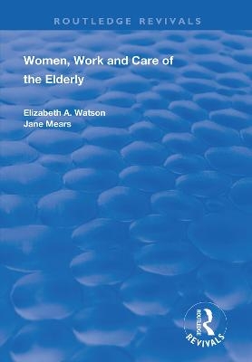 Women, Work and Care of the Elderly - Elizabeth A. Watson, Jane Mears