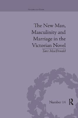 The New Man, Masculinity and Marriage in the Victorian Novel - Tara MacDonald