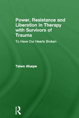 Power, Resistance and Liberation in Therapy with Survivors of Trauma -  Taiwo Afuape
