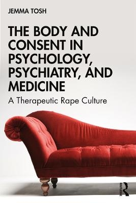 The Body and Consent in Psychology, Psychiatry, and Medicine - Jemma Tosh