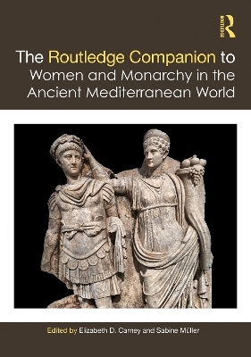 The Routledge Companion to Women and Monarchy in the Ancient Mediterranean World - 