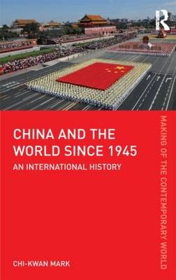 China and the World since 1945 -  Chi-kwan Mark