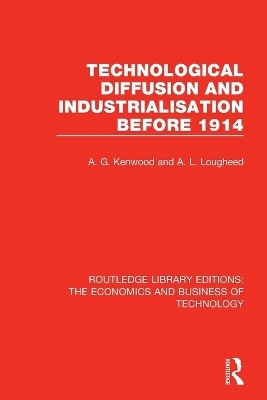Technological Diffusion and Industrialisation Before 1914 - A. G. Kenwood, A. L. Lougheed