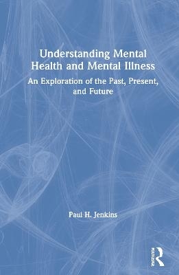 Understanding Mental Health and Mental Illness - Paul H. Jenkins