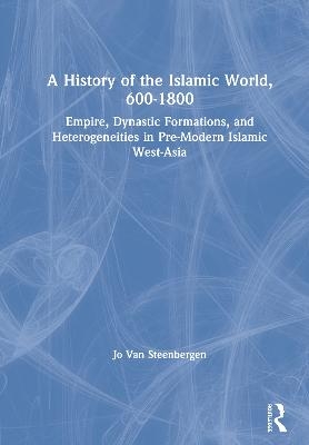 A History of the Islamic World, 600-1800 - Jo Van Steenbergen