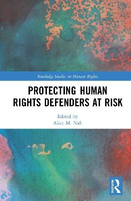 Protecting Human Rights Defenders at Risk - Alice M. Nah