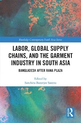 Labor, Global Supply Chains, and the Garment Industry in South Asia - 