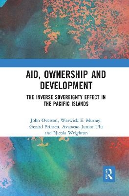 Aid, Ownership and Development - John Overton, Warwick Murray, Gerard Prinsen, Tagaloa Ulu, Nicola Wrighton