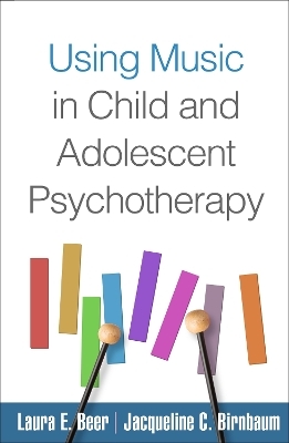 Using Music in Child and Adolescent Psychotherapy - Laura E. Beer, Jacqueline C. Birnbaum