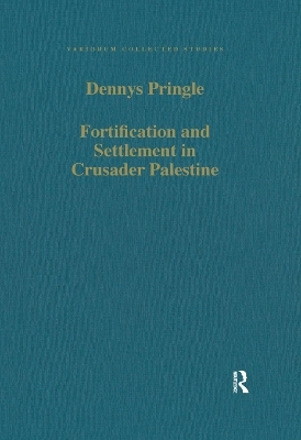 Fortification and Settlement in Crusader Palestine - Denys Pringle