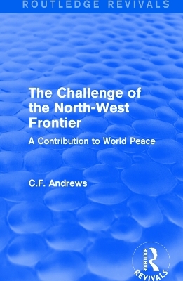 Routledge Revivals: The Challenge of the North-West Frontier (1937) - C.F. Andrews