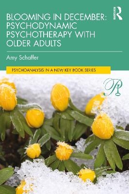 Blooming in December: Psychodynamic Psychotherapy With Older Adults - Amy Schaffer