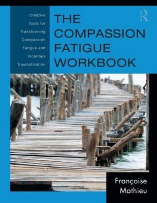 The Compassion Fatigue Workbook - Ontario Francoise (Compassion Fatigue Solutions  Canada) Mathieu