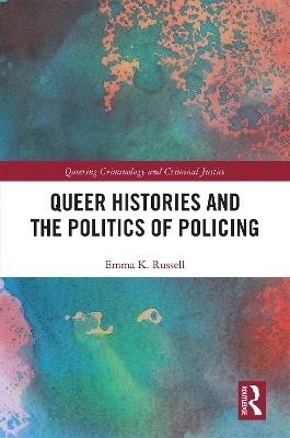 Queer Histories and the Politics of Policing - Emma K. Russell
