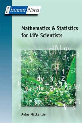 BIOS Instant Notes in Mathematics and Statistics for Life Scientists - Aulay MacKenzie