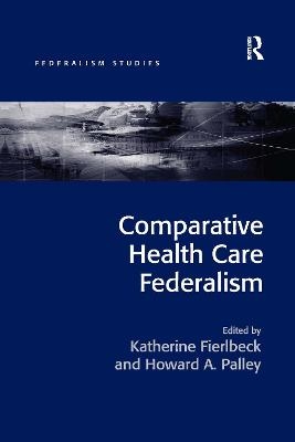 Comparative Health Care Federalism - Katherine Fierlbeck, Howard A. Palley