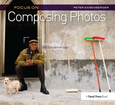 Focus On Composing Photos - Peter Ensenberger