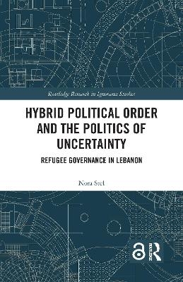 Hybrid Political Order and the Politics of Uncertainty - Nora Stel