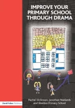 Improve your Primary School Through Drama -  Rachel Dickinson,  Jonothan Neelands