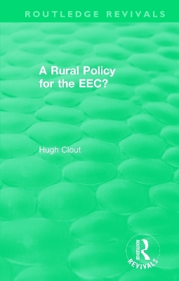 Routledge Revivals: A Rural Policy for the EEC (1984) - Hugh Clout