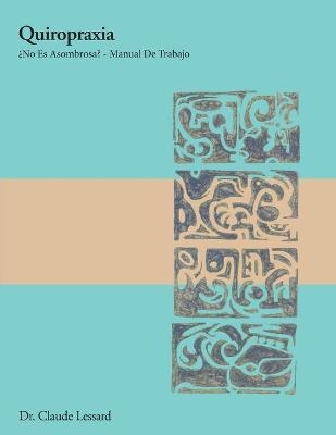 Quiropraxia ¿No Es Asombrosa? - Manual De Trabajo - Claude Lessard