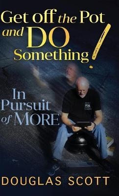 Get Off the Pot and Do Something - Douglas L Scott