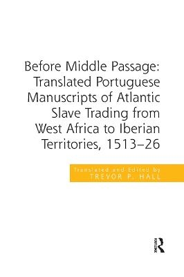 Before Middle Passage: Translated Portuguese Manuscripts of Atlantic Slave Trading from West Africa to Iberian Territories, 1513-26 - Trevor P. Hall