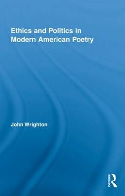 Ethics and Politics in Modern American Poetry - Aberystwyth John (University of Wales  UK) Wrighton