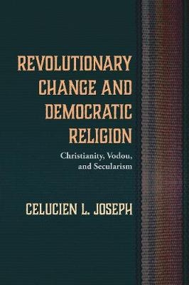 Revolutionary Change and Democratic Religion - Celucien L Joseph