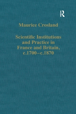 Scientific Institutions and Practice in France and Britain, c.1700–c.1870 - Maurice Crosland