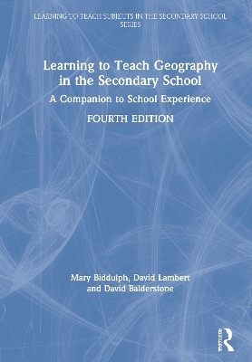 Learning to Teach Geography in the Secondary School - Mary Biddulph, David Lambert, David Balderstone