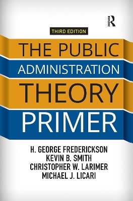 The Public Administration Theory Primer - H. George Frederickson, Kevin B. Smith, Christopher Larimer, Michael J. Licari