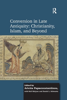 Conversion in Late Antiquity: Christianity, Islam, and Beyond - Arietta Papaconstantinou, Daniel L. Schwartz