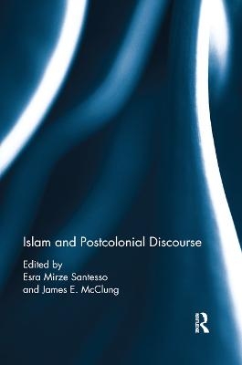 Islam and Postcolonial Discourse - Esra Mirze Santesso, James McClung
